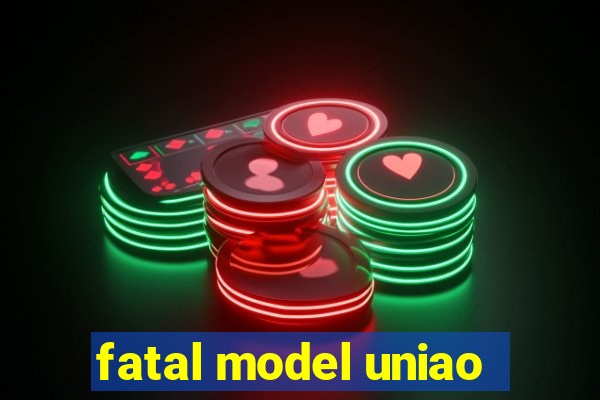 fatal model uniao